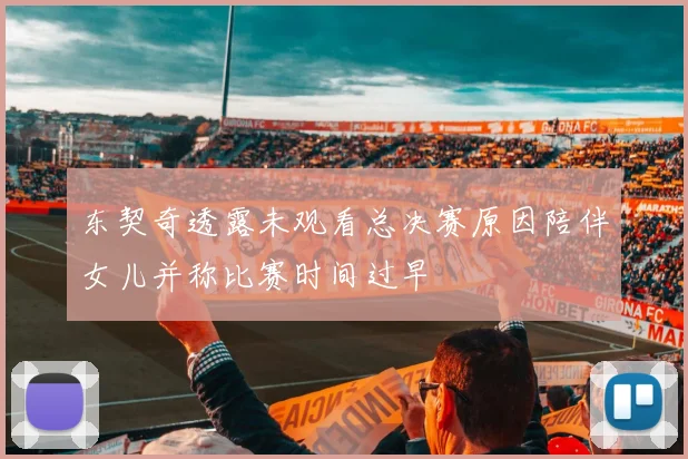 东契奇透露未观看总决赛原因陪伴女儿并称比赛时间过早